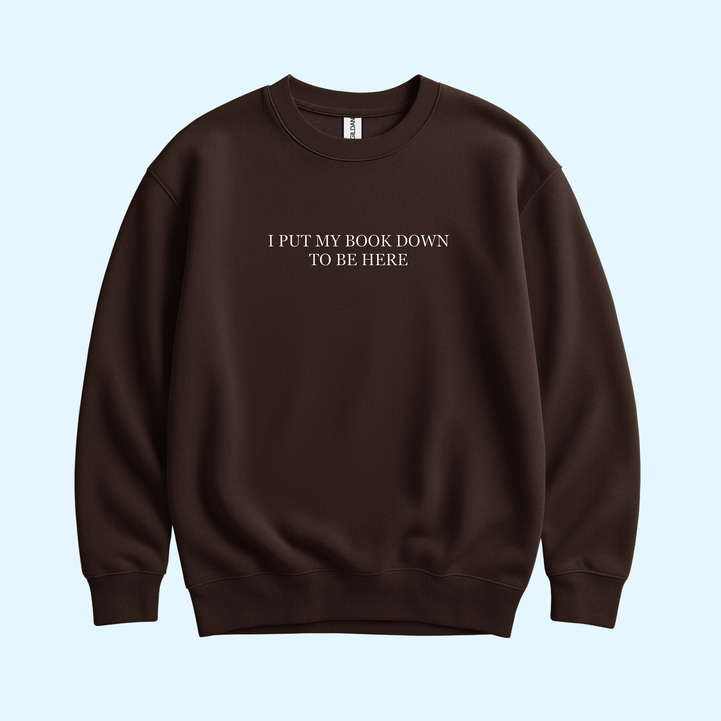 Sweatshirt - I Put My Book Down To Be Here